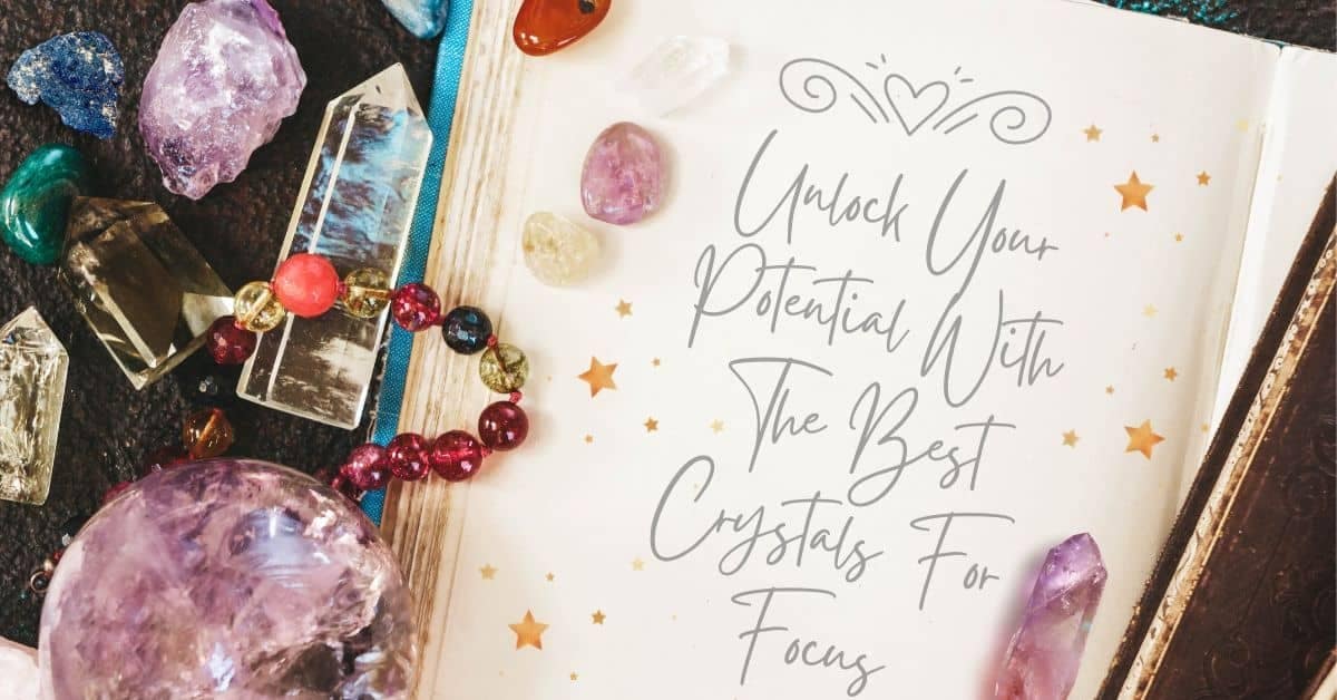 A picture of crystals with an old page of a book with the words Unlock your potential with the best crystals for focus