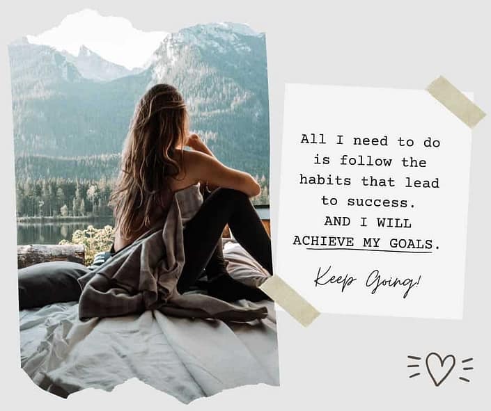 My habits will lead to success, and I will achieve my goals.