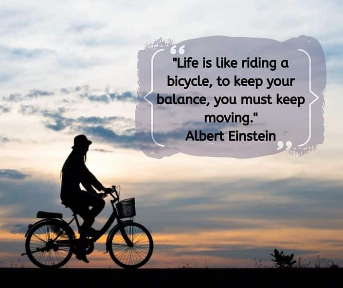 A lady riding on a bicycle with a quote from Albert Einstein "Life is like riding a bicycle, to keep your balance, you must keep moving."