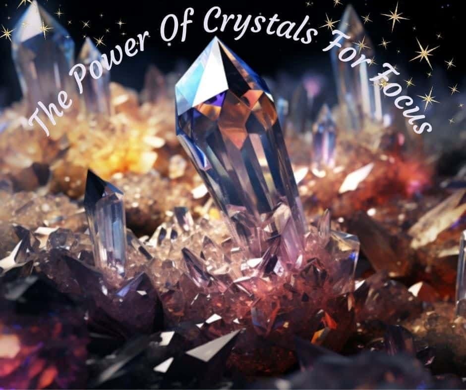 Beautiful crystals with text with the words the power of crystals for focus